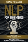 NLP For Beginners: The Dirty Secret To Take Off Your Personal Growth To Another Level, Enjoy Business Success and Win In Life By Understa Cover Image