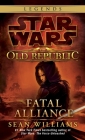 Fatal Alliance: Star Wars Legends (The Old Republic) (Star Wars: The Old Republic - Legends #3) By Sean Williams Cover Image