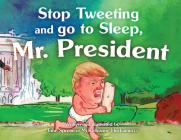 Stop Tweeting and Go to Sleep, Mr. President By John Spreincer McKellyanne Huckamucci, John Spreincer McKellyanne Huckamucci (Illustrator) Cover Image