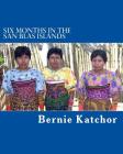 Six Months in the San Blas Islands: The Author spent six months in the San Blas Islands enjoying the delightful Kuna people. Their daily life, religio By Bernie D. Katchor Cover Image