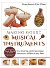 Making Gourd Musical Instruments: Over 60 String, Wind & Percussion Instruments & How to Play Them By Ginger Summit, James Widess Cover Image