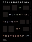Collaboration: A Potential History of Photography By Ariella Aïsha Azoulay, Wendy Ewald, Susan Meiselas, Leigh Raiford, Laura Wexler Cover Image