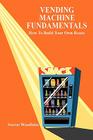 Vending Machine Fundamentals: How To Build Your Own Route By Steven Woodbine Cover Image