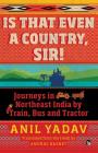 Is That Even a Country, Sir!: Journeys in Northeast India by Train, Bus and Tractor By Anil Yadav, Anurag Basnet Cover Image