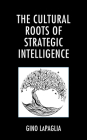 The Cultural Roots of Strategic Intelligence (Philosophy and Cultural Identity) By Gino Lapaglia Cover Image