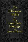 Jefferson Bible & The Complete Sayings of Jesus Christ By Thomas Jefferson, Arthur Hinds Cover Image