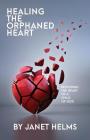 Healing the Orphaned Heart: Restoring the Heart of a Child of God By Janet Helms Cover Image