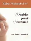 Musiche per il Battesimo: duo violino e pianoforte By Ester Alessandrini Cover Image