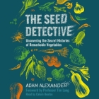 The Seed Detective: Uncovering the Secret Histories of Remarkable Vegetables Cover Image