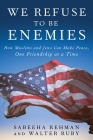 We Refuse to Be Enemies: How Muslims and Jews Can Make Peace, One Friendship at a Time By Sabeeha Rehman, Walter Ruby Cover Image