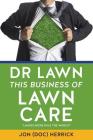 Dr Lawn: This Business of Lawn Care By Jon (Doc) Herrick Cover Image