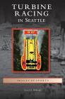 Turbine Racing in Seattle By David D. Williams Cover Image