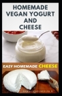 Homemade Vegan Yogurt and Cheese: Delicious Recipes for Making Natural Homemade Yogurt For Vegan Includes Cheese and Other Desserts By Daniels Holmes Ph. D. Cover Image