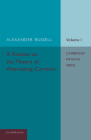 A Treatise on the Theory of Alternating Currents: Volume 1 By Alexander Russell Cover Image