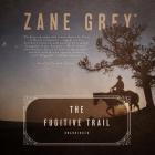 The Fugitive Trail By Zane Grey, Patrick Girard Lawlor (Read by) Cover Image