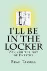 I'll Be in the Locker: Zen and the Art of Empathy Cover Image
