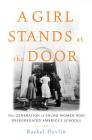 A Girl Stands at the Door: The Generation of Young Women Who Desegregated America's Schools By Rachel Devlin Cover Image