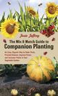The Mix & Match Guide to Companion Planting: An Easy, Organic Way to Deter Pests, Prevent Disease, Improve Flavor, and Increase Yields in Your Vegetable Garden By Josie Jeffery Cover Image