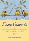 Kahlil Gibran's Little Book of Love By Kahlil Gibran, Neil Douglas-Klotz (Editor) Cover Image