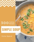 300 Yummy Simple Soup Recipes: Not Just a Yummy Simple Soup Cookbook! By Viola Speck Cover Image