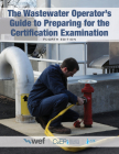 The Wastewater Operator's Guide to Preparing for the Certification Examination By Water Environment Federation, Association of Boards of Certification, C2ep Cover Image