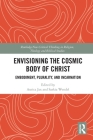 Envisioning the Cosmic Body of Christ: Embodiment, Plurality and Incarnation (Routledge New Critical Thinking in Religion) By Aurica Jax (Editor), Saskia Wendel (Editor) Cover Image