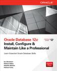 Oracle Database 12c Install, Configure & Maintain Like a Professional By Ian Abramson, Michael Abbey, Michelle Malcher Cover Image
