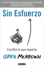 Sin esfuerzo: Facilita lo que me importa / Effortless: Make It Easier to Do What  Matters Most By Greg McKeown Cover Image