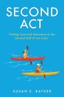 Second Act: Finding Love and Adventure in the Second Half of our Lives By Susan E. Rather Cover Image