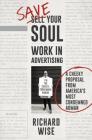Save Your Soul, Work in Advertising: A Cheeky Proposal from America's Most Condemned Adman By Richard Wise Cover Image
