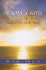 It Is Well with My Soul: Spiritual Care for the Dying By III White, Samuel Cover Image