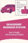 Dealership Business System: How To Handle Auto Inventory Of Dealers: Improving Auto Dealership Cover Image