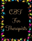 CBT For Therapists: Ideal and Perfect Gift CBT For Therapists- Best gift for Kids, You, Parents, Wife, Husband, Boyfriend, Girlfriend- Gif By Yuniey Publication Cover Image