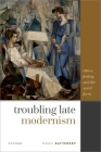 Troubling Late Modernism: Ethics, Feeling, and the Novel Form By Doug Battersby Cover Image