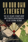 On Our Own Strength: The Self-Reliant Literary Group and Cosmopolitan Nationalism in Late Colonial Vietnam (Studies of the Weatherhead East Asian Institute) Cover Image