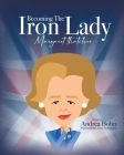 Becoming the Iron Lady Margaret Thatcher Cover Image
