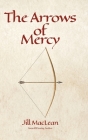 The Arrows of Mercy By Jill MacLean Cover Image