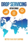 Drop Servicing: Create and Run a Successful Drop Servicing Business By Arthur Conrad Cover Image