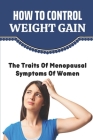 How To Control Weight Gain: The Traits Of Menopausal Symptoms Of Women Cover Image