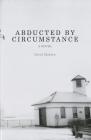 Abducted by Circumstance: A Novel By David Madden Cover Image