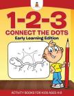 1-2-3 Connect the Dots Early Learning Edition Activity Books For Kids Ages 4-8 By Baby Professor Cover Image