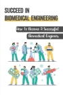 Succeed In Biomedical Engineering: How To Become A Successful Biomedical Engineer: How To Become A Biomedical Engineer Cover Image