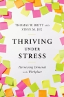 Thriving Under Stress: Harnessing Demands in the Workplace By Thomas W. Britt, Steve M. Jex Cover Image