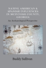 Native American & Spanish Influences in McIntosh County, Georgia: An Archaeological Perspective By Buddy Sullivan Cover Image