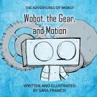 Wobot, the Gear, and Motion By Sara Francis Cover Image