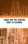 Tango and the Dancing Body in Istanbul (Routledge Advances in Theatre & Performance Studies) Cover Image