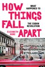 How Things Fall Apart: What Happened to the Cuban Revolution By Elizabeth Dore Cover Image