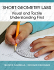 Short Geometry Labs: Visual and Tactile Understanding First By Francis Gardella, Richard Delaware Cover Image
