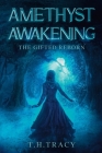 Amethyst Awakening: The Gifted Reborn By T. H. Tracy Cover Image