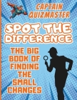 Spot the difference: The Big Book of Finding the Small Changes - Challenging Fun Brain Teasers Puzzles for Smart Kids By Quizmaster Captain Cover Image